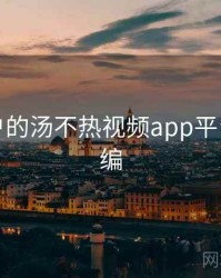 面向用户的汤不热视频app平台公告汇编