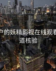 面向用户的妖精影视在线观看官方渠道核验