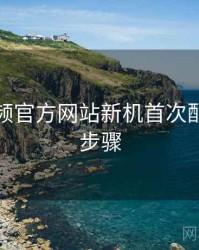 妖精视频官方网站新机首次配置要点步骤