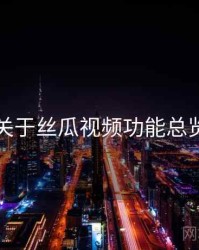 关于丝瓜视频功能总览