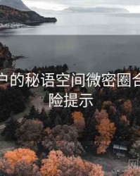 面向用户的秘语空间微密圈合规与风险提示