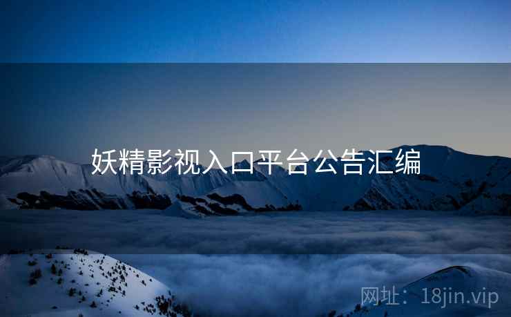 妖精影视入口平台公告汇编