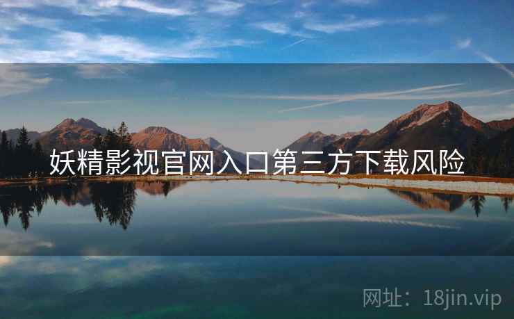 妖精影视官网入口第三方下载风险