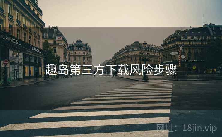 趣岛第三方下载风险步骤