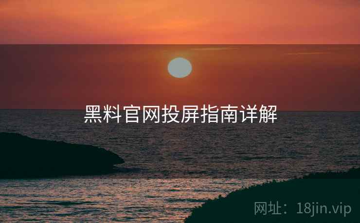 黑料官网投屏指南详解