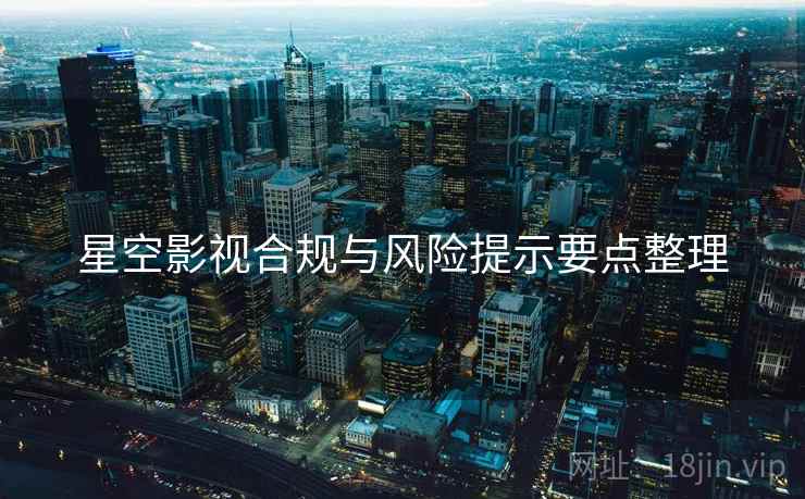 星空影视合规与风险提示要点整理