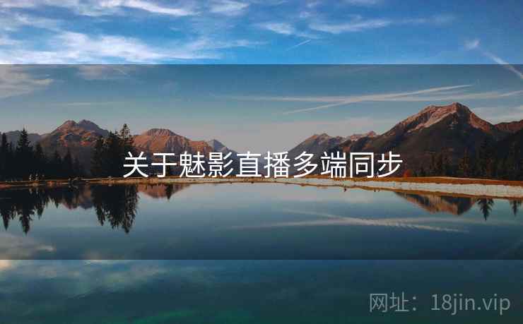 关于魅影直播多端同步