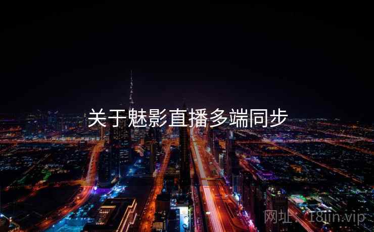关于魅影直播多端同步