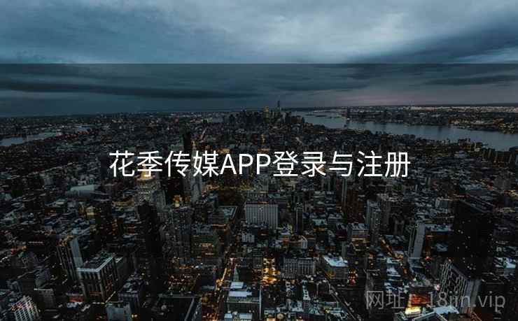 花季传媒APP登录与注册